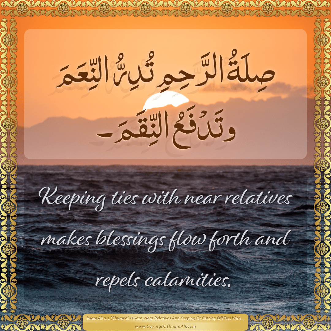 Keeping ties with near relatives makes blessings flow forth and repels...